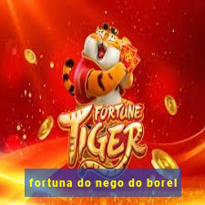 fortuna do nego do borel